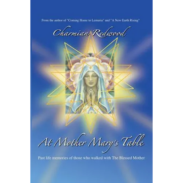 At Mother Marys Table: Past Life Memories of Those Who Walked with the Blessed Mother