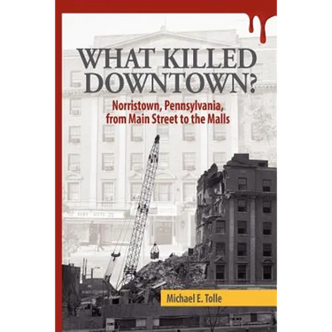 What Killed Downtown?: Norristown, Pennsylvania, from Main Street to the Malls