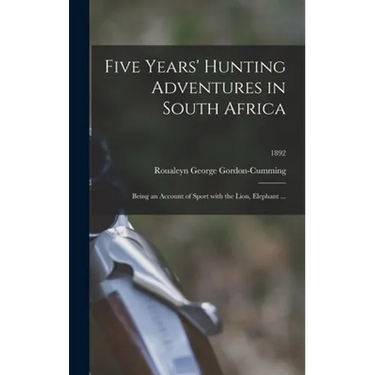 Five Years' Hunting Adventures in South Africa: Being an Account of Sport With the Lion, Elephant ...; 1892