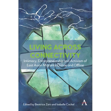 Living Across Connectivity: Intimacy, Entrepreneurship and Activism of East Asian Migrants Online and Offline
