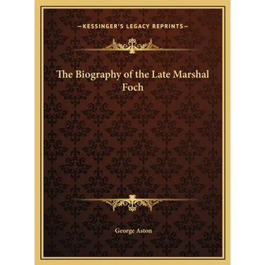 The Biography of the Late Marshal Foch