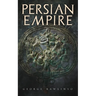 Persian Empire: Illustrated Edition: Conquests in Mesopotamia and Egypt, Wars Against Ancient Greece, The Great Emperors: Cyrus the Great, Darius I an