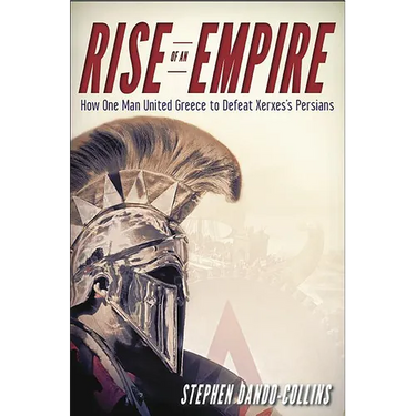 Rise of an Empire: How One Man United Greece to Defeat Xerxes's Persians