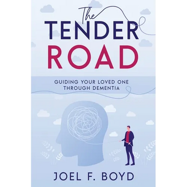 The Tender Road: Guiding Your Loved One Through Dementia