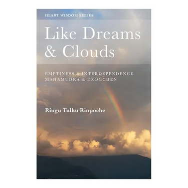 Like Dreams & Clouds: Emptiness & Interdependence, Mahamudra & Dzogchen