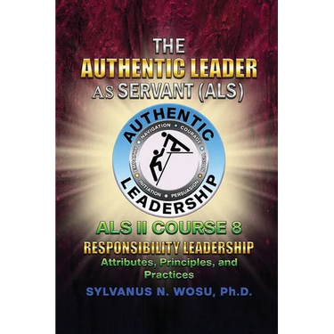 The Authentic Leader As Servant II Course 8: Responsibility Leadership