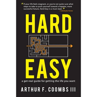 Hard Easy: A Get-Real Guide for Getting the Life You Want
