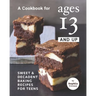 A Cookbook for Ages 13 And Up: Sweet & Decadent Baking Recipes for Teens