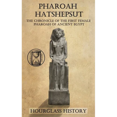 Pharaoh Hatshepsut: The Chronicle of the First Female Pharoah of Ancient Egypt