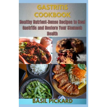 Gastritis Cookbook: Healthy Nutrient-Dense Recipes to Heal Gastritis and Restore Your Stomach Health