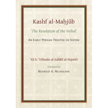 The Kashf Al-Mahjub: The 'Revelation of the Veiled' of Ali B. 'Uthman Al-Jullãbi Hujwiri. an Early Persian Treatise on Sufism