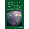 Finding a Voice for the Love of Dogs: Sadie and Chudley: A Story of Healing after Tragedy