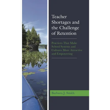 Teacher Shortages and the Challenge of Retention: Practices That Make School Systems and Cultures More Attractive and Empowering