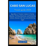 Cabo San Lucas 2024: Baja Bliss, A Traveler's Guide to Pristine Beaches, Thrilling Adventures, and Enchanting Culture, Discover Cabo San Lu