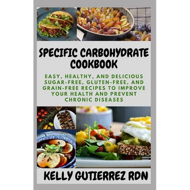 Specific Carbohydrate Cookbook: Easy, Healthy, and Delicious Sugar-Free, Gluten-Free, and Grain-Free Recipes to Improve your Health and Prevent Chroni