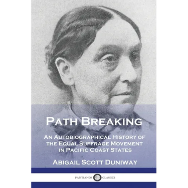 Path Breaking: An Autobiographical History of the Equal Suffrage Movement in Pacific Coast States