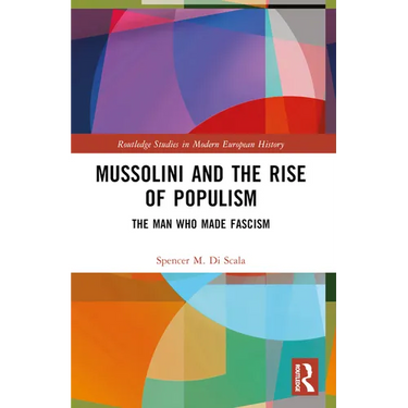 Mussolini and the Rise of Populism: The Man who Made Fascism