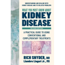What You Must Know about Kidney Disease: A Practical Guide to Using Conventional and Complementary Treatments