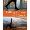 Falling in Love with Work: A Practical Guide to Igniting Your Passion for Your Career