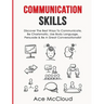 Communication Skills: Discover The Best Ways To Communicate, Be Charismatic, Use Body Language, Persuade & Be A Great Conversationalist