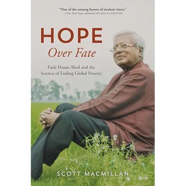 Hope Over Fate: Fazle Hasan Abed and the Science of Ending Global Poverty