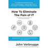 How To Eliminate The Pain of IT: The Ultimate Guide To Technology For Health Care Practice Owners And Administrators