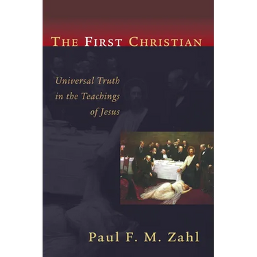 The First Christian: Universal Truth in the Teachings of Jesus