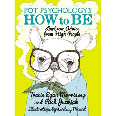 Pot Psychology's How to Be: Lowbrow Advice from High People