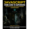 JavaScript from Zero to Superhero: Unlock your Web Development Superpowers: Learn Web Development and JavaScript from Scratch for Beginners