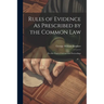 Rules of Evidence As Prescribed by the Common Law: For the Trial of Actions and Proceedings