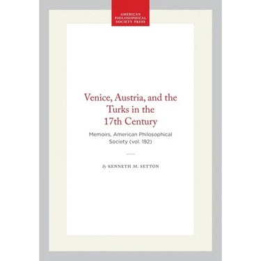 Venice, Austria, and the Turks in the 17th Century: Memoirs, American Philosophical Society (Vol. 192)
