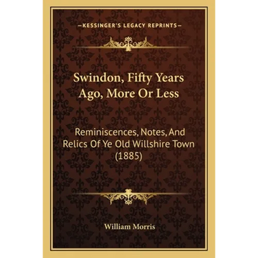 Swindon, Fifty Years Ago, More Or Less: Reminiscences, Notes, And Relics Of Ye Old Willshire Town (1885)