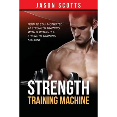 Strength Training Machine: How To Stay Motivated At Strength Training With & Without A Strength Training Machine