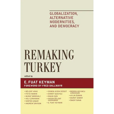 Remaking Turkey: Globalization, Alternative Modernities, and Democracies