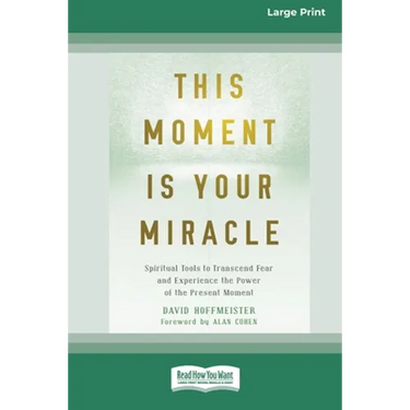 This Moment Is Your Miracle: Spiritual Tools to Transcend Fear and Experience the Power of the Present Moment (16pt Large Print Edition)