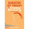 Somatic Art Therapy for Trauma Recovery: A Sensorimotor Art Book