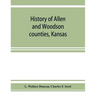 History of Allen and Woodson counties, Kansas: embellished with portraits of well known people of these counties, with biographies of our representati