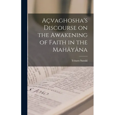 Açvaghosha's Discourse on the Awakening of Faith in the Mahâyâna