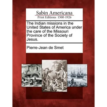 The Indian Missions in the United States of America Under the Care of the Missouri Province of the Society of Jesus.