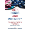 With Honor and Integrity: Transgender Troops in Their Own Words