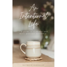 An Intentional Life: A Guide To A Slower And More Peaceful Existence