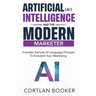 Artificial Intelligence (AI) and the Modern Marketer