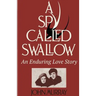 A Spy Called Swallow: An Enduring Love Story
