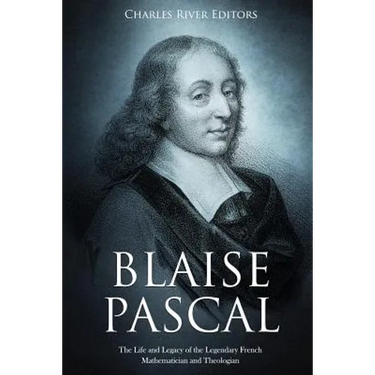 Blaise Pascal: The Life and Legacy of the Legendary French Mathematician and Theologian