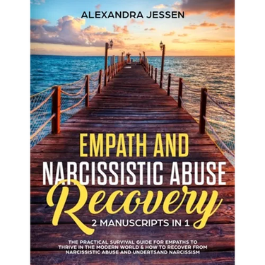 Empath and Narcissistic Abuse Recovery (2 Manuscripts in 1): The Practical Survival Guide for Empaths to Thrive in the Modern World & How to Recover f