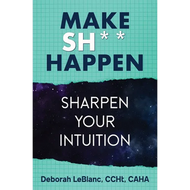 Make Sh*t Happen--Sharpen Your Intuition: Sharpen Your Intuition
