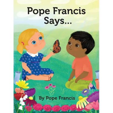 Pope Francis Says...
