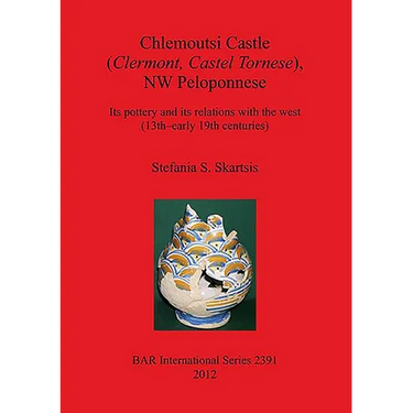 Chlemoutsi Castle (Clermont Castel Tornese), NW Peloponnese: Its pottery and its relations with the west (13th-early 19th centuries)