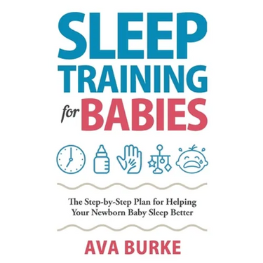 Sleep Training for Babies: The Step-By-Step Plan for Helping Your Newborn Baby Sleep Better