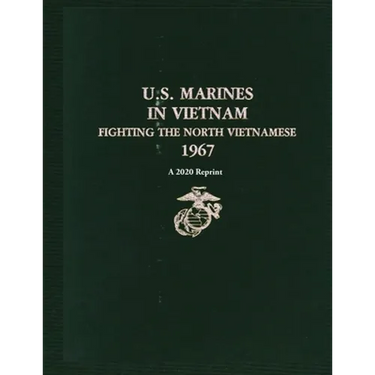 U.S. Marines in Vietnam Fighting the North Vietnamese 1967: A 2020 Reprint